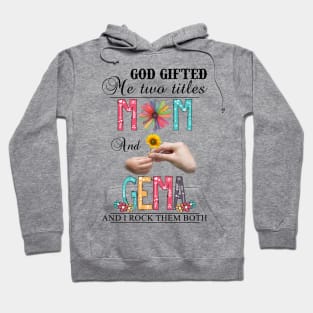 Vintage God Gifted Me Two Titles Mom And Gema Wildflower Hands Sunflower Happy Mothers Day Hoodie